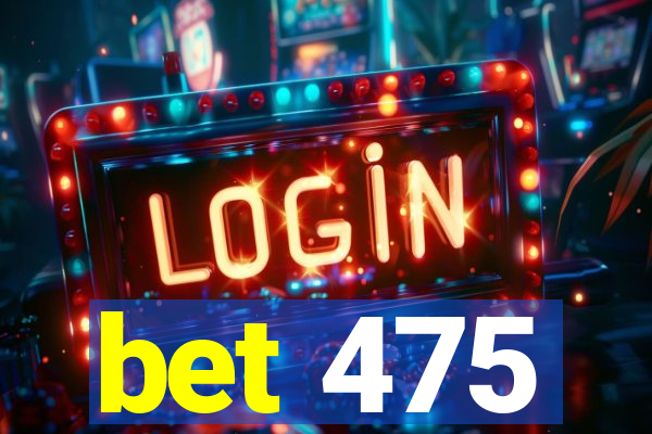 bet 475